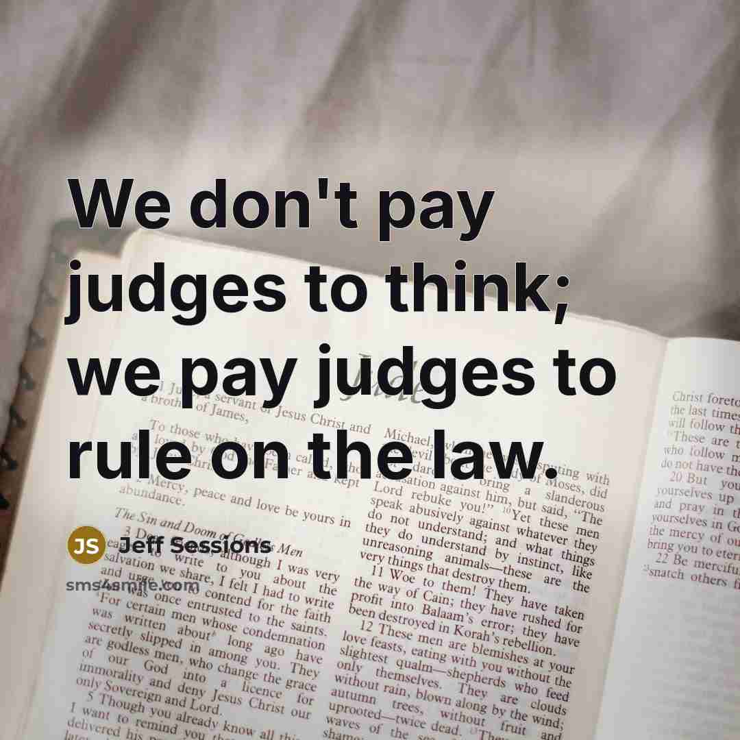 “We don't pay judges to think; we pay judges to…” quote by Jeff Sessions