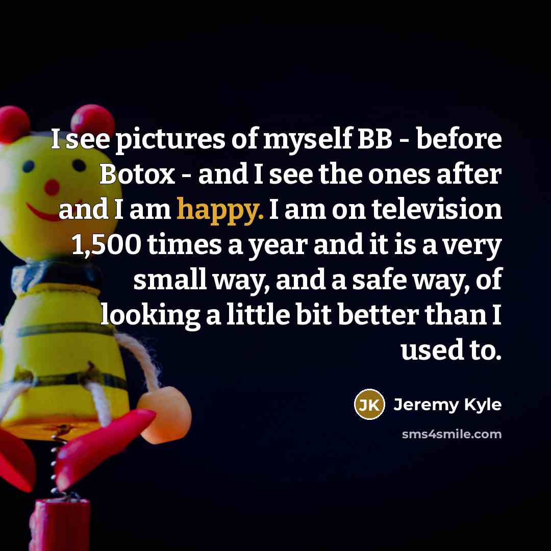 “I see pictures of myself BB - before Botox -…” quote by Jeremy Kyle