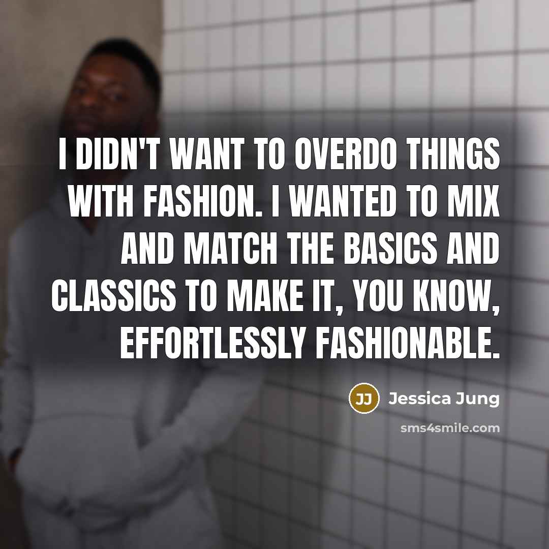 “I didn't want to overdo things with fashion. I wanted…” quote by Jessica Jung