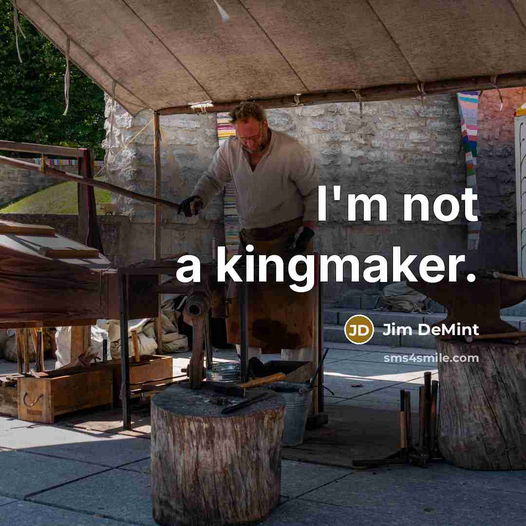 “I'm not a kingmaker.” quote by Jim DeMint