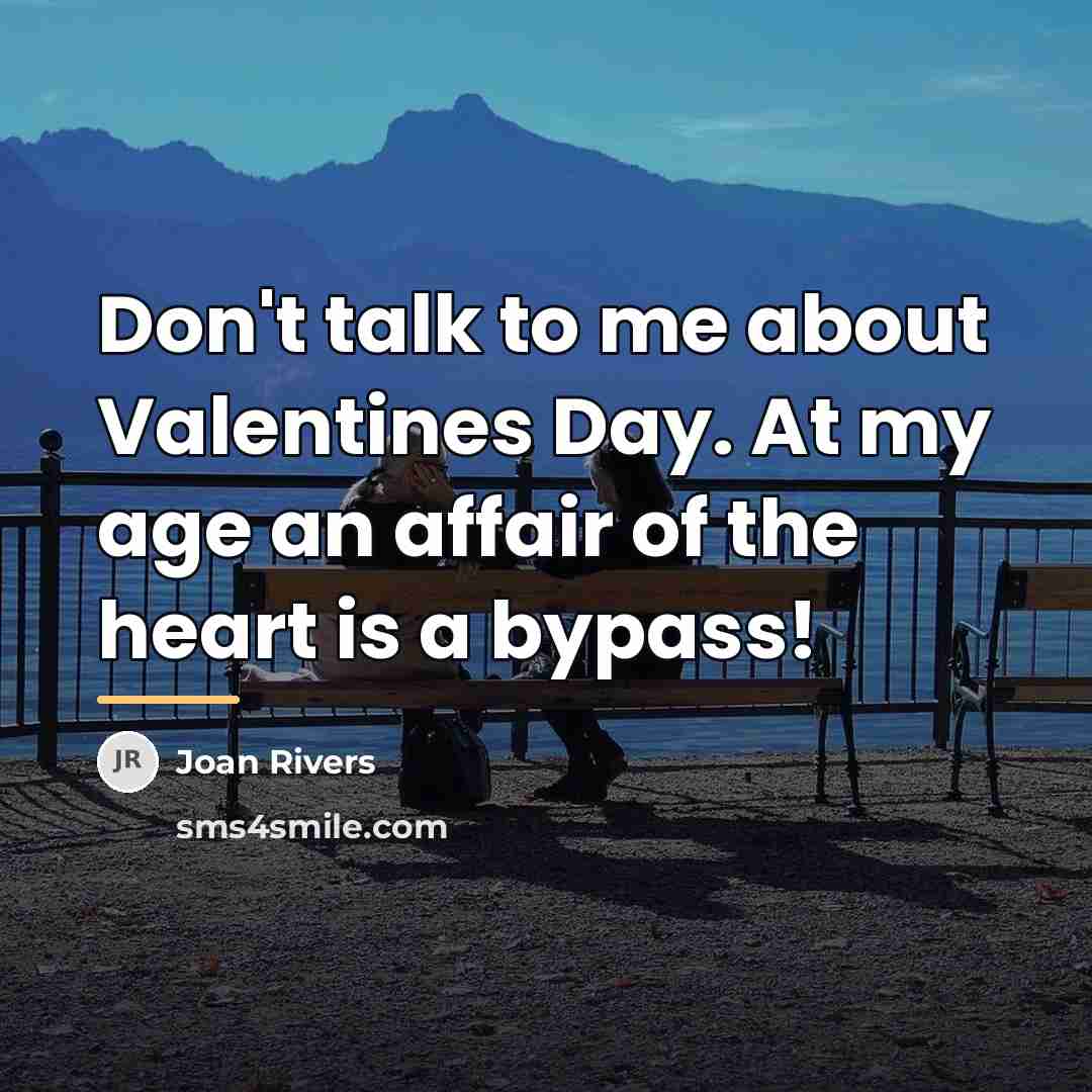 “Don't talk to me about Valentines Day. At my age…” quote by Joan Rivers