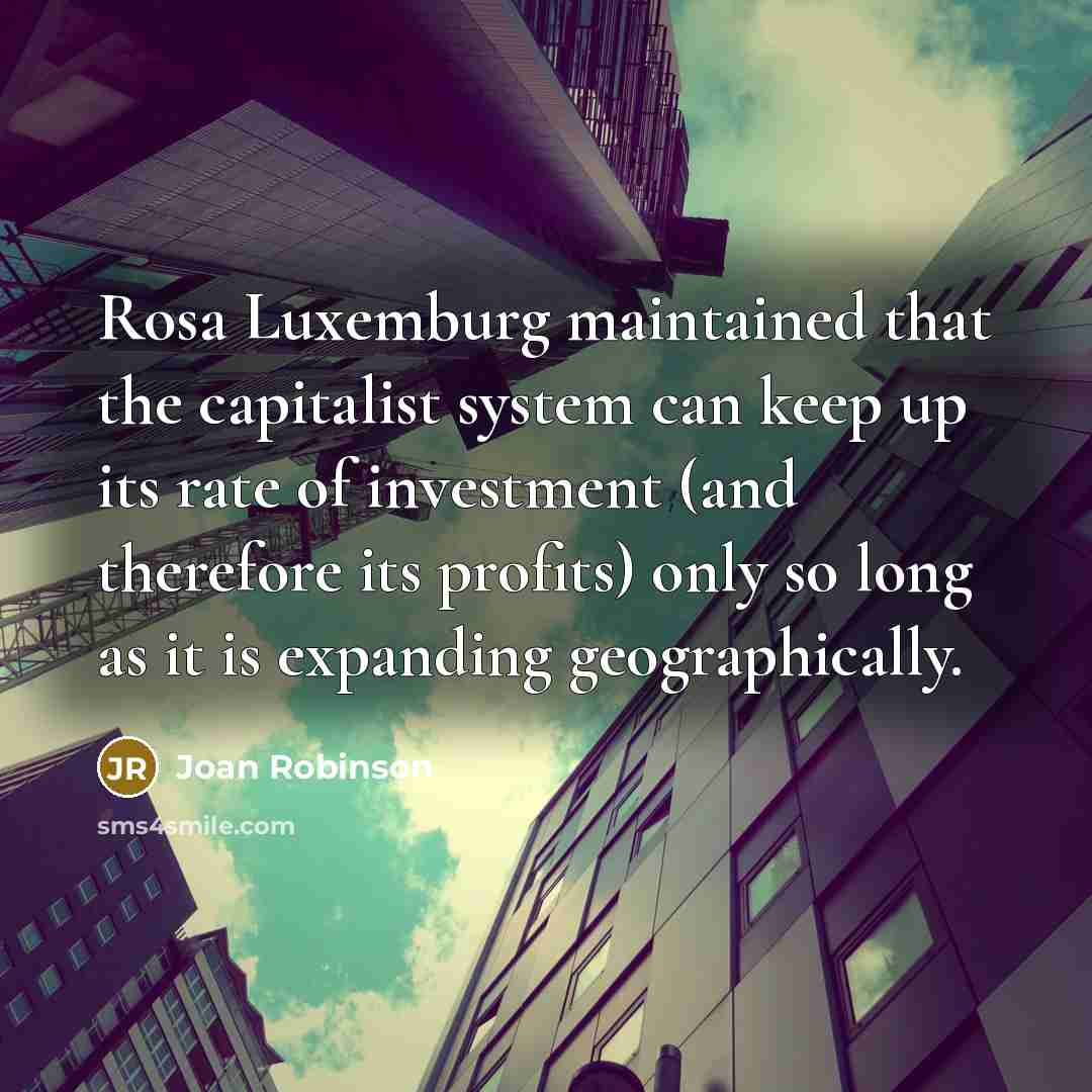 “Rosa Luxemburg maintained that the capitalist system can keep up…” quote by Joan Robinson