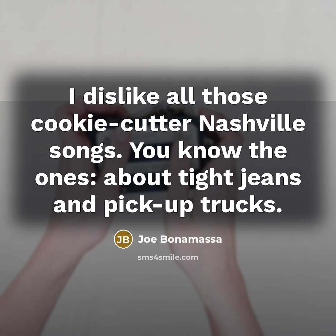 “I dislike all those cookie-cutter Nashville songs. You know the…” quote by Joe Bonamassa
