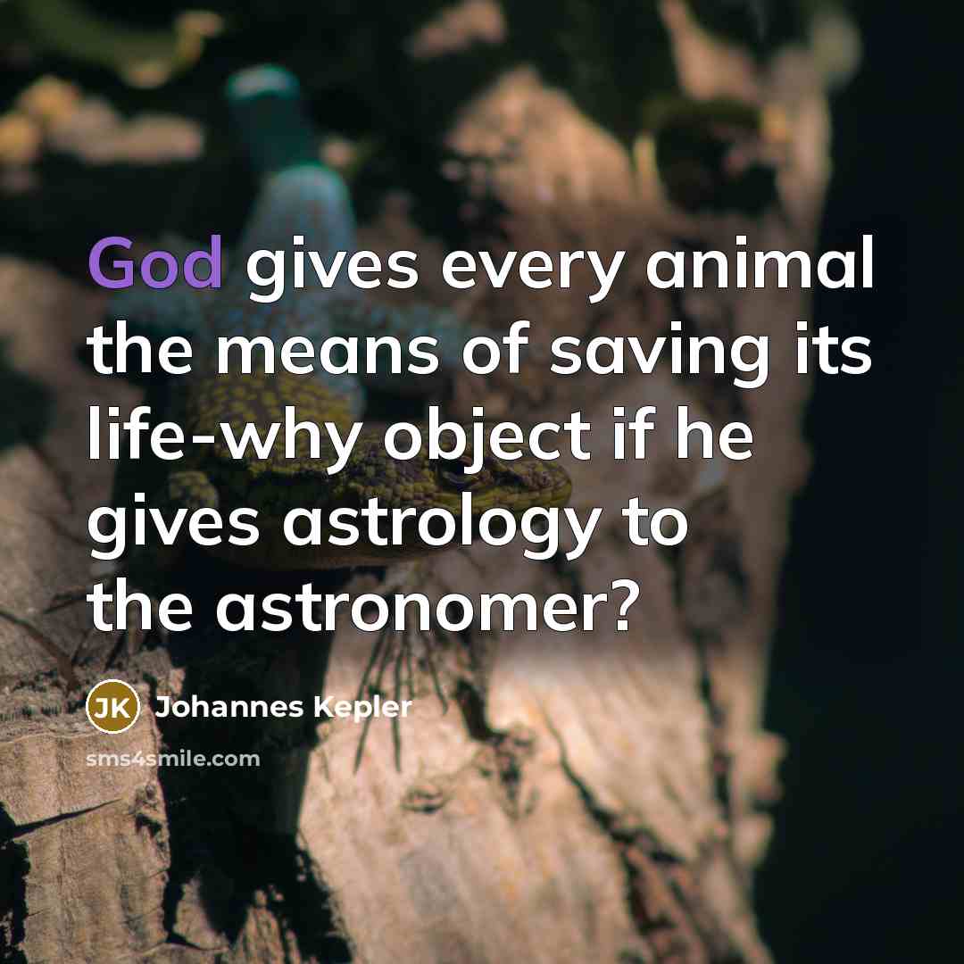 “God gives every animal the means of saving its life-why…” quote by Johannes Kepler