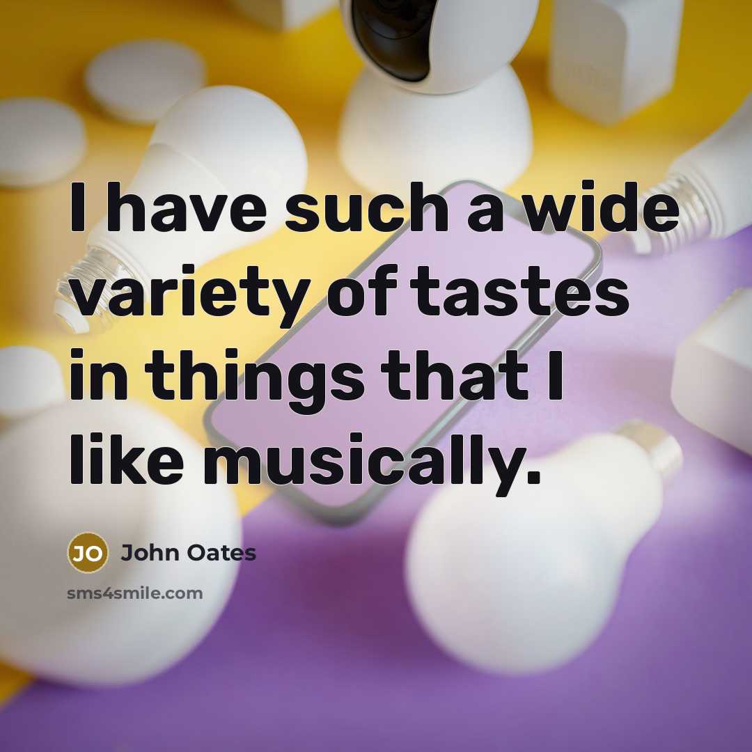 “I have such a wide variety of tastes in things…” quote by John Oates