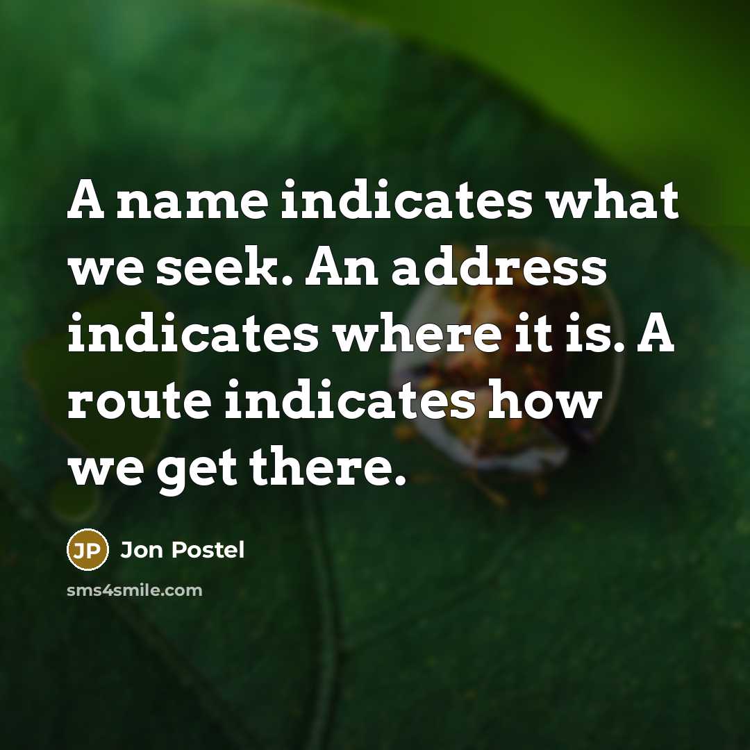 “A name indicates what we seek. An address indicates where…” quote by Jon Postel