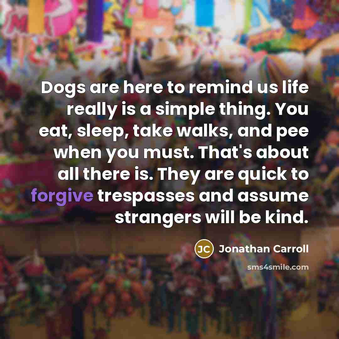 “Dogs are here to remind us life really is a…” quote by Jonathan Carroll