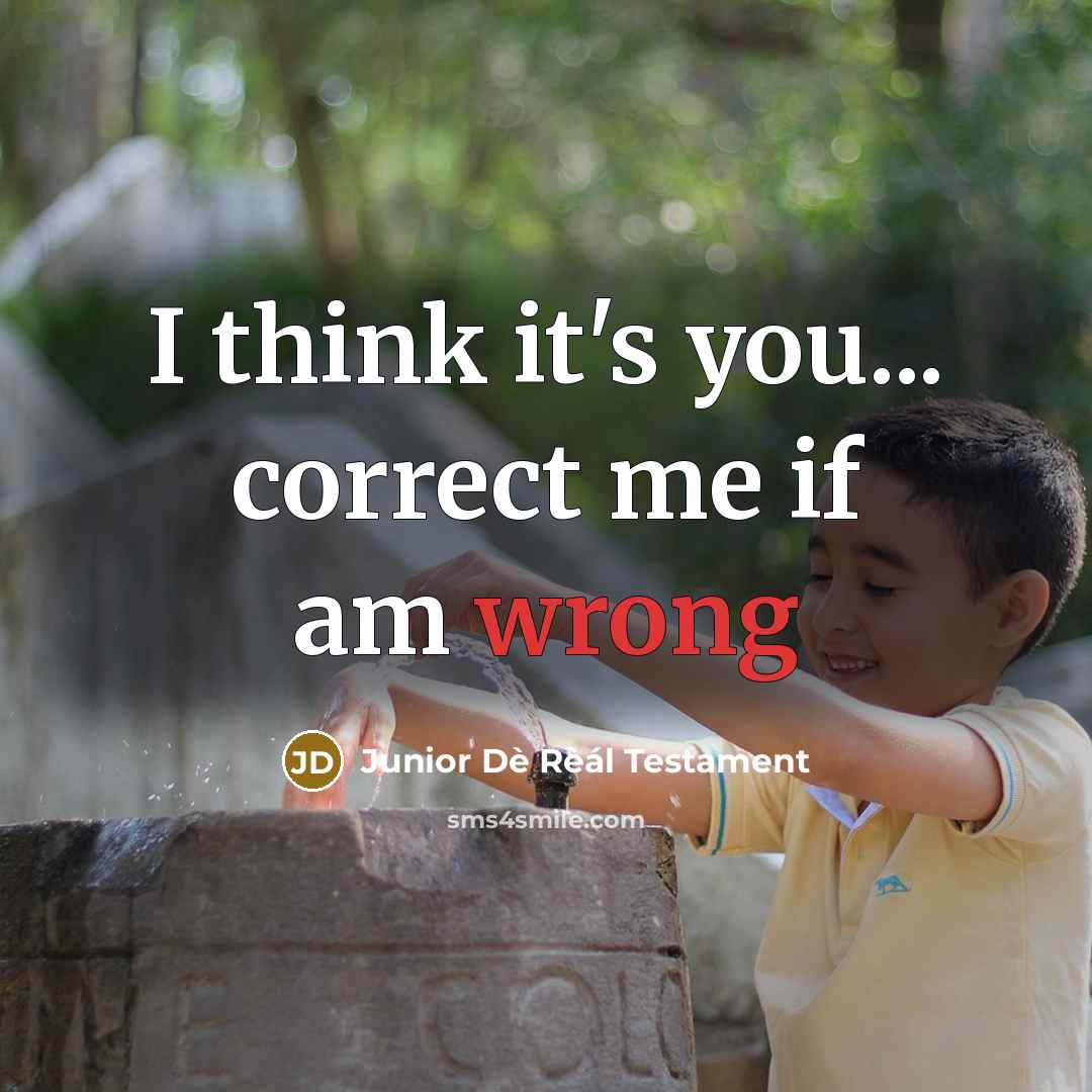 “I think it's you... correct me if am wrong” quote by Junior Dè Rèál Testament