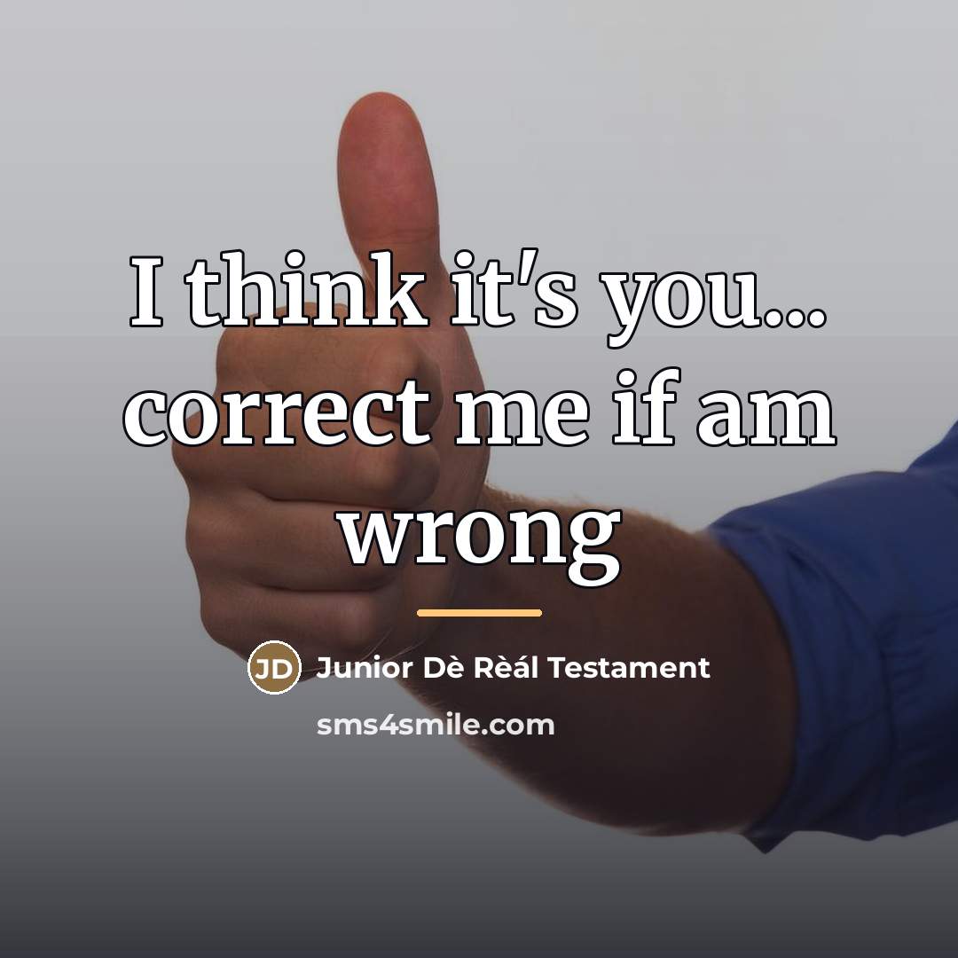 “I think it's you... correct me if am wrong…” quote by Junior Dè Rèál Testament