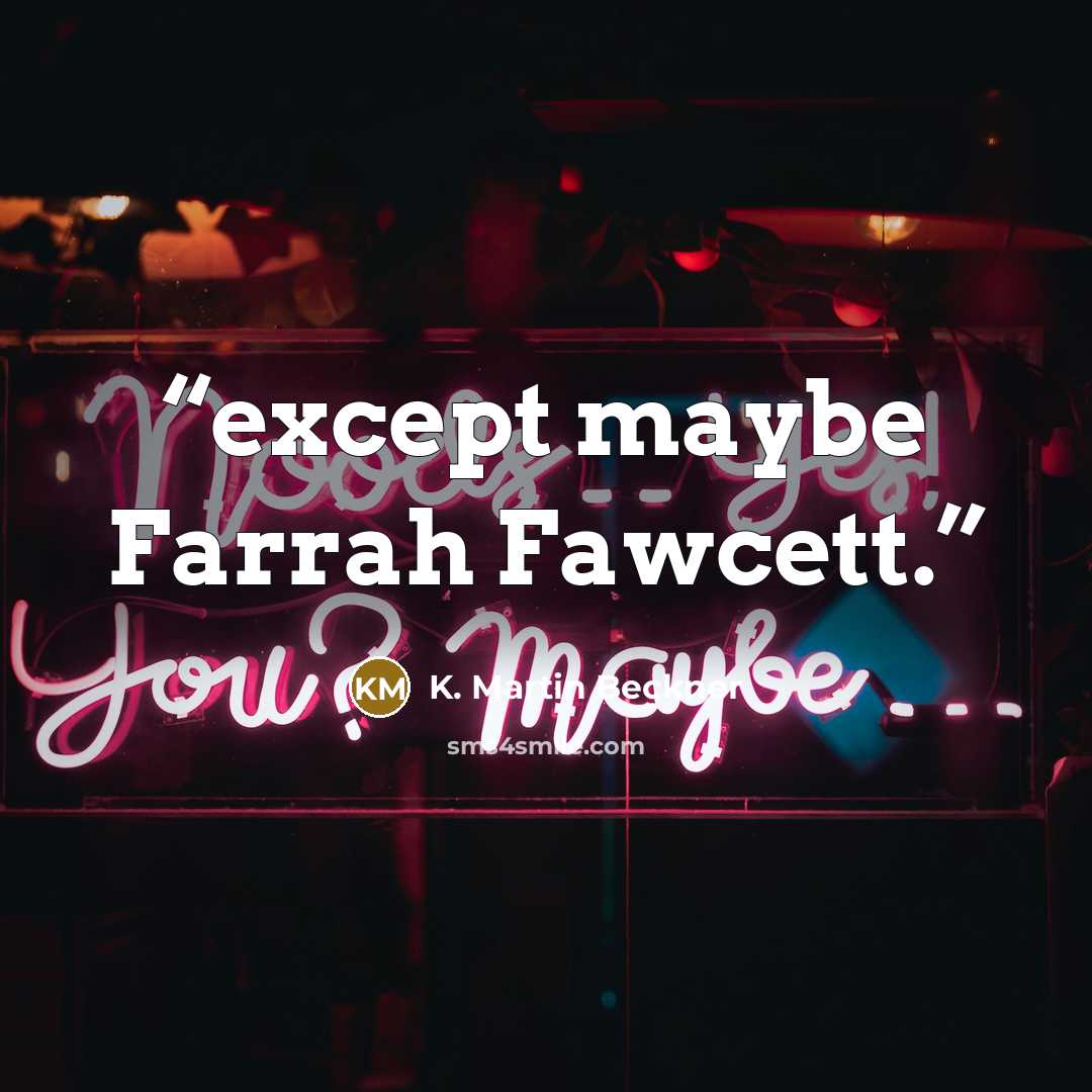 “except maybe Farrah Fawcett.” quote by K. Martin Beckner