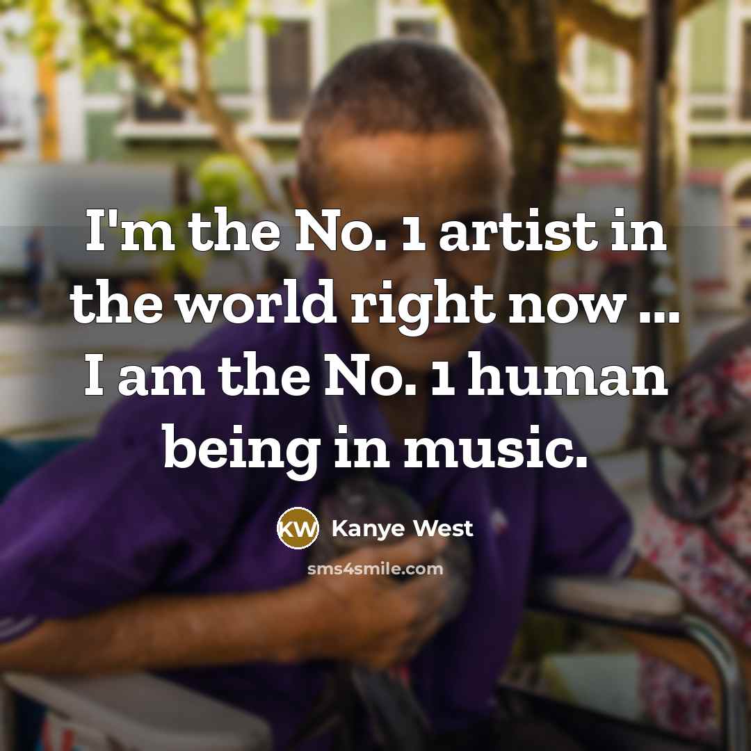 “I'm the No. 1 artist in the world right now…” quote by Kanye West