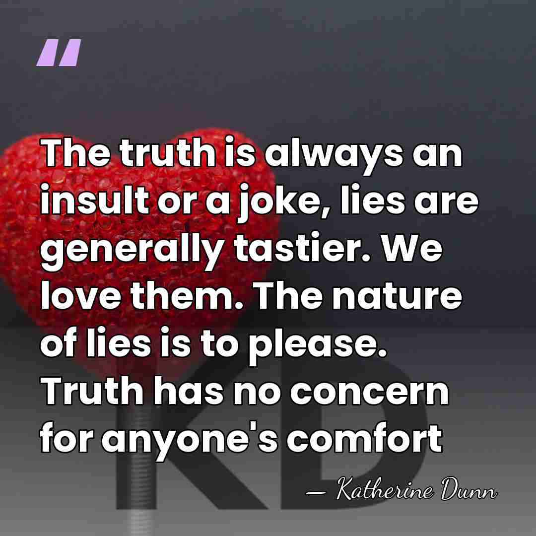 The truth is always an insult or a joke, lies are generally&hellip; - Katherine Dunn