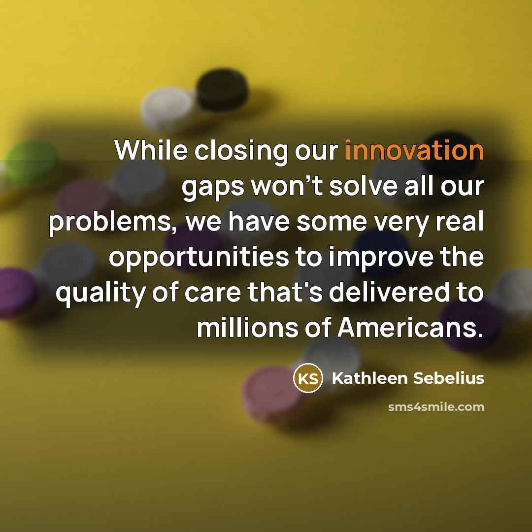 “While closing our innovation gaps won't solve all our problems,…” quote by Kathleen Sebelius