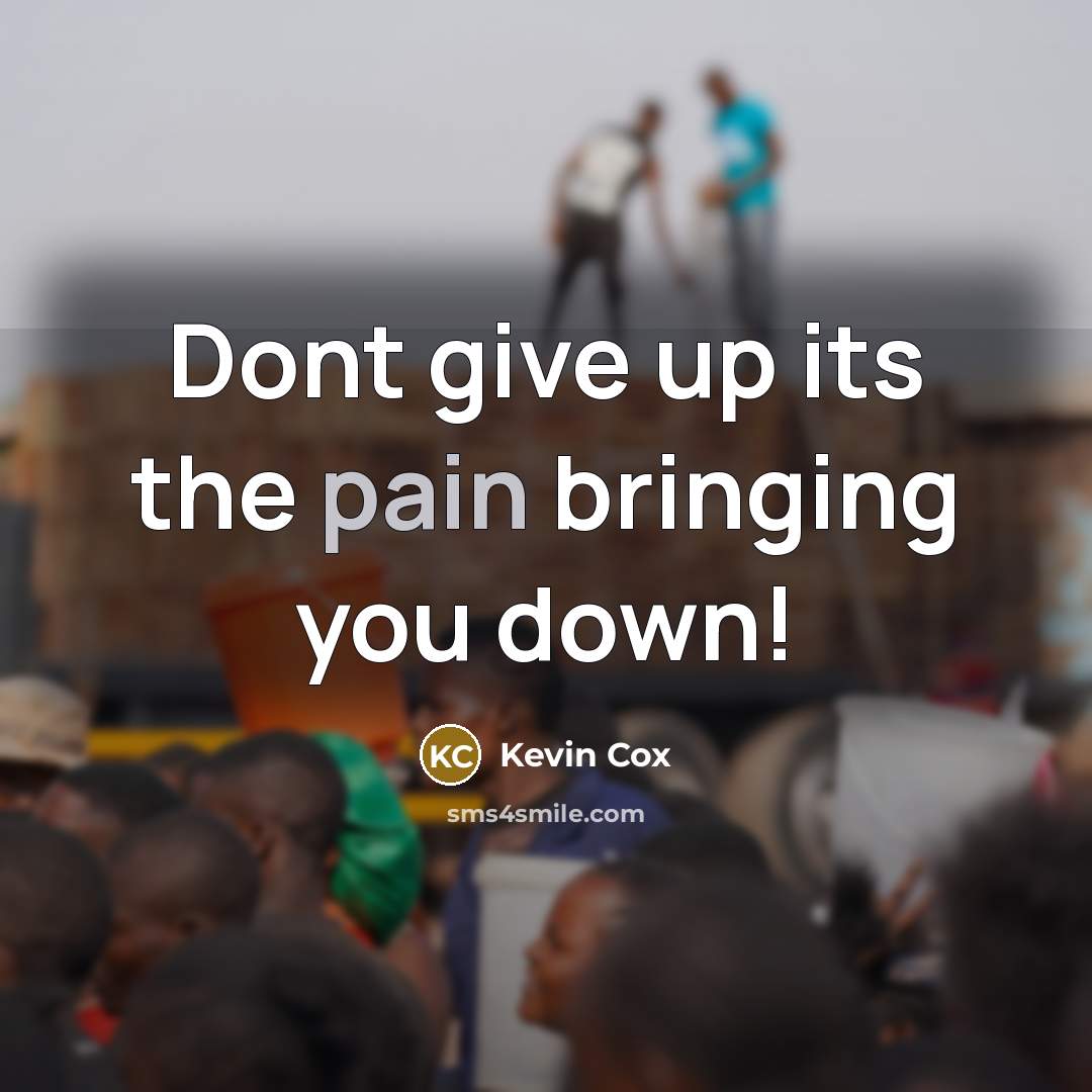 “Dont give up its the pain bringing you down!…” quote by Kevin Cox