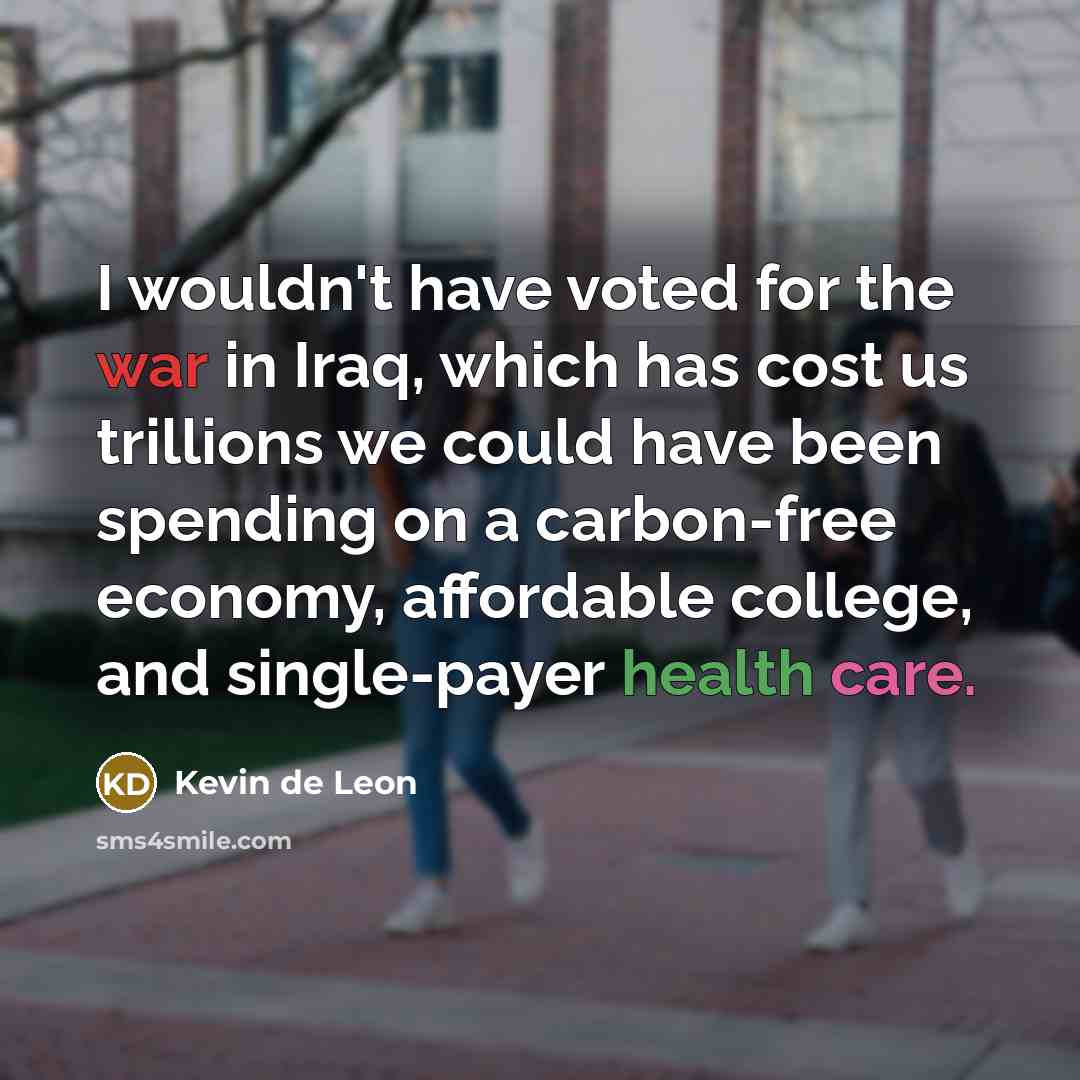 “I wouldn't have voted for the war in Iraq, which…” quote by Kevin de Leon