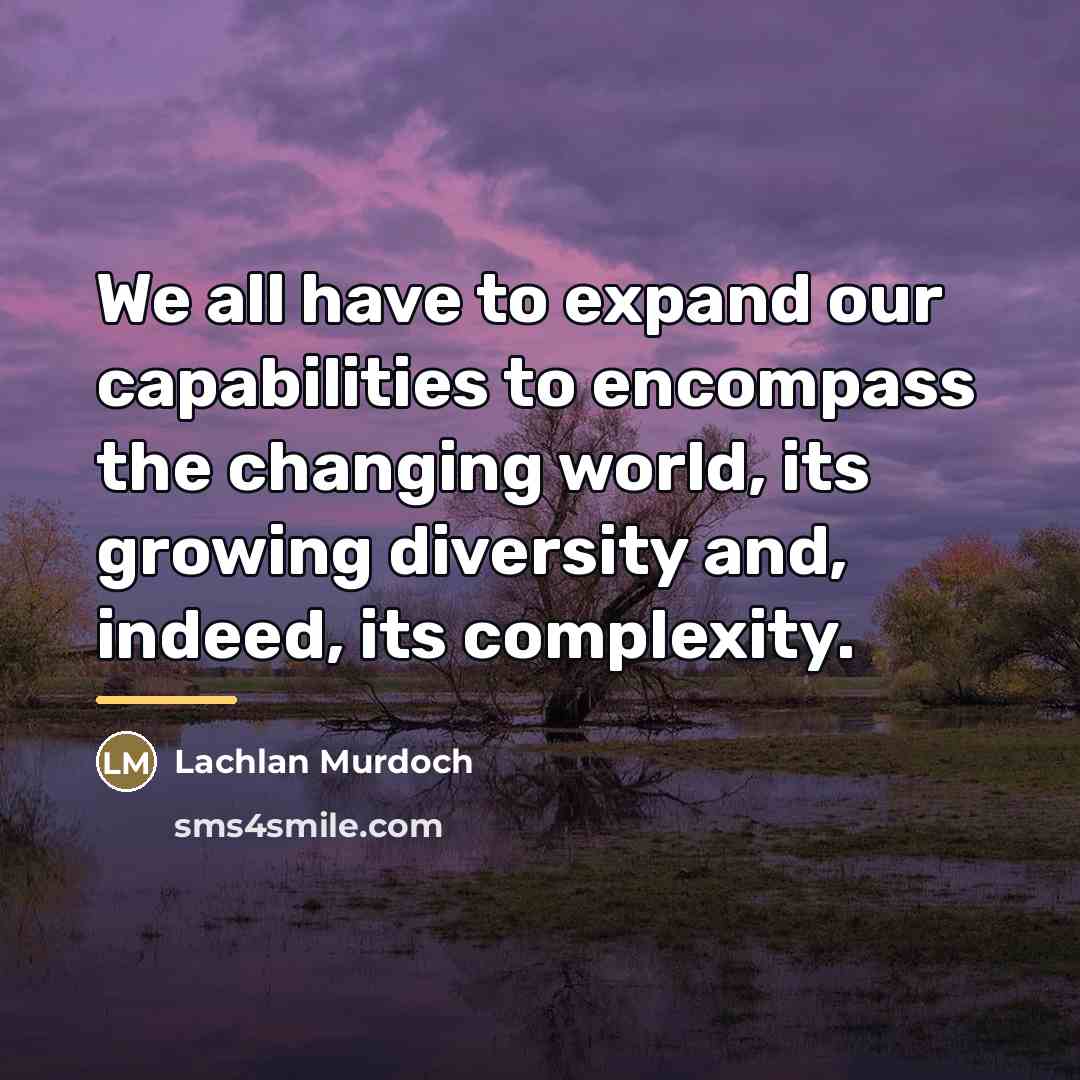 “We all have to expand our capabilities to encompass the…” quote by Lachlan Murdoch