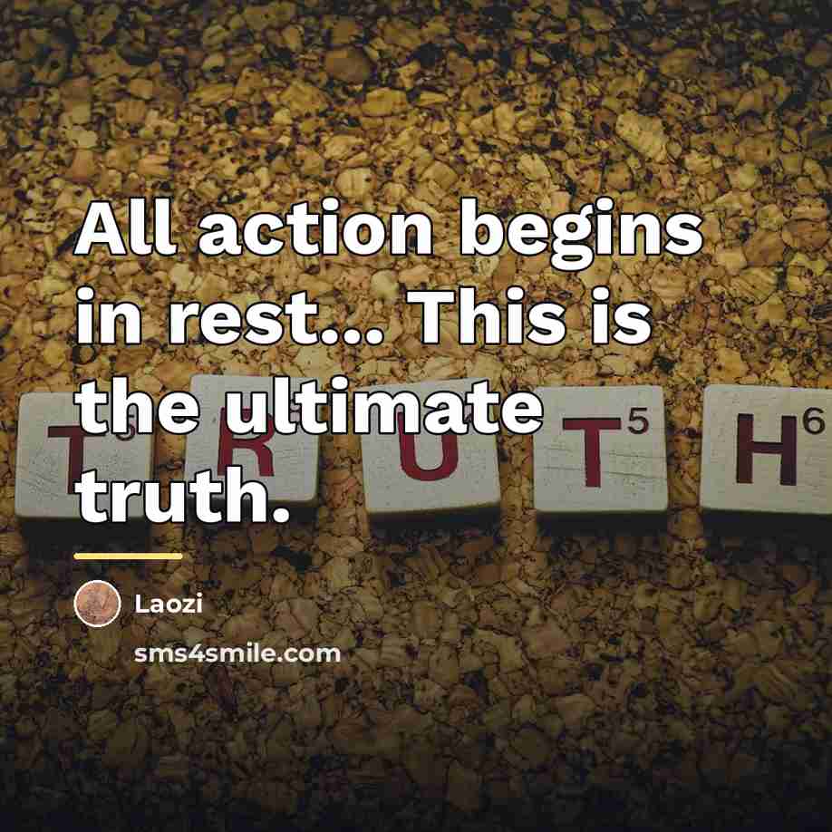 “All action begins in rest... This is the ultimate truth.…” quote by Laozi