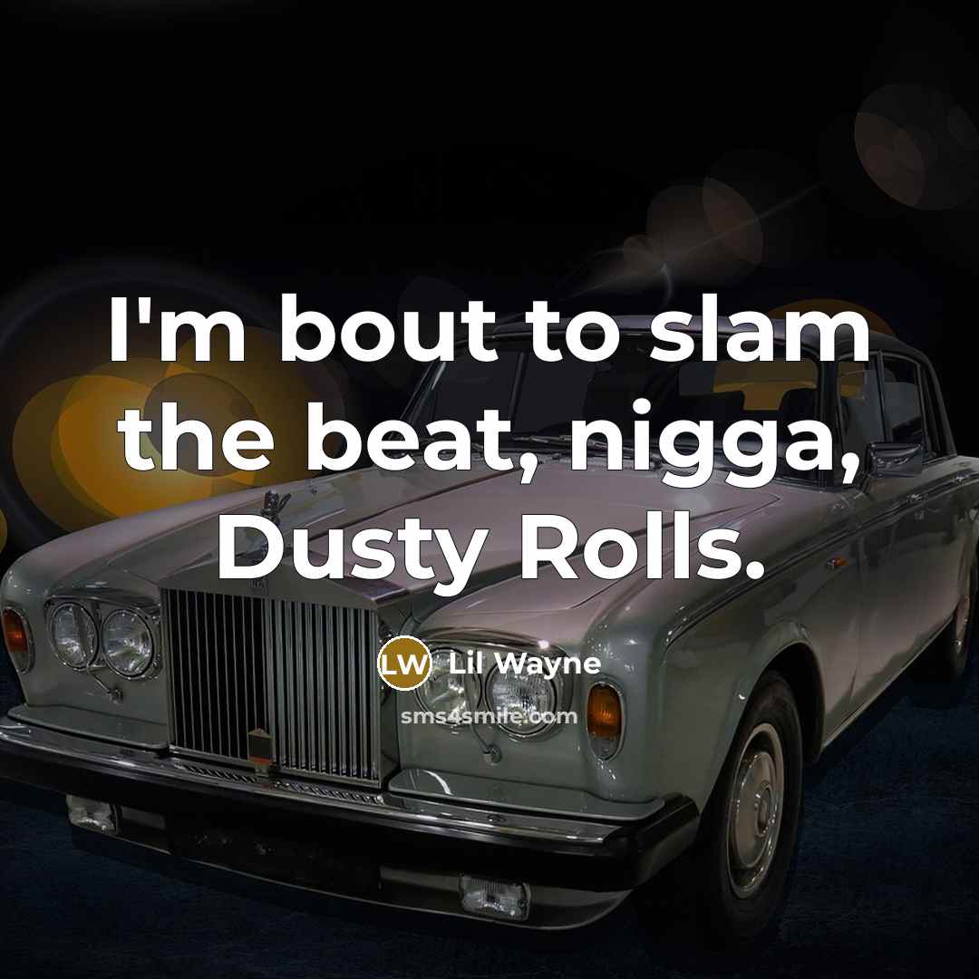 “I'm bout to slam the beat, nigga, Dusty Rolls.” quote by Lil Wayne