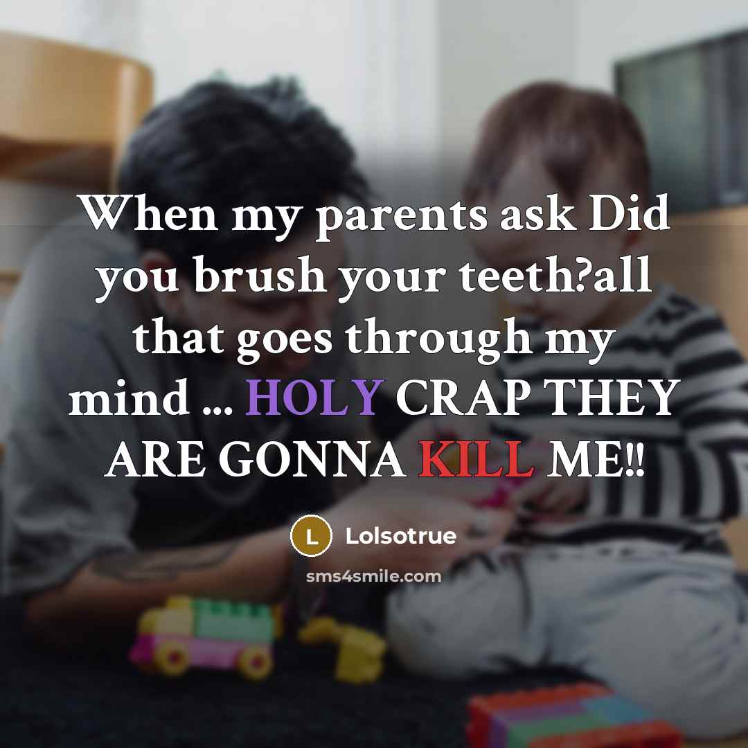 “When my parents ask Did you brush your teeth?all that…” quote by Lolsotrue