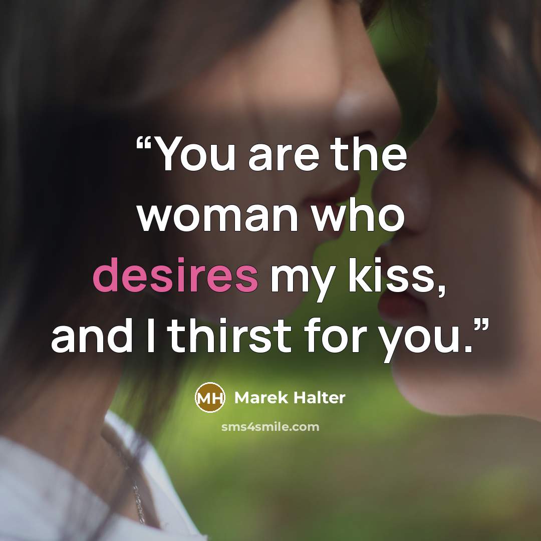 “You are the woman who desires my kiss, and I thirst for you.” quote by Marek Halter