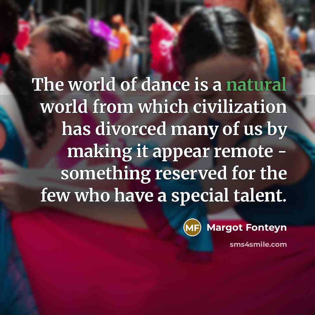 “The world of dance is a natural world from which…” quote by Margot Fonteyn