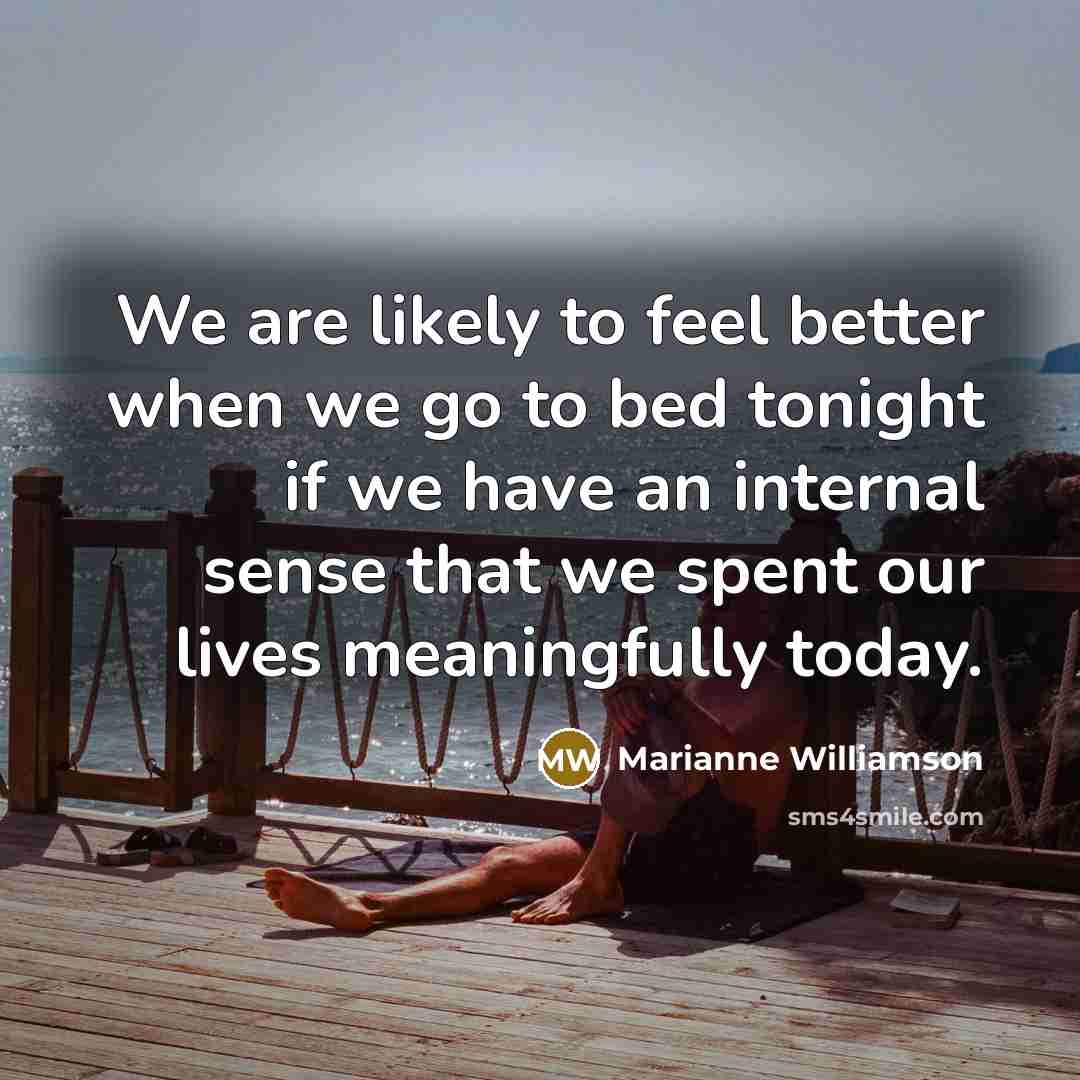 “We are likely to feel better when we go to…” quote by Marianne Williamson