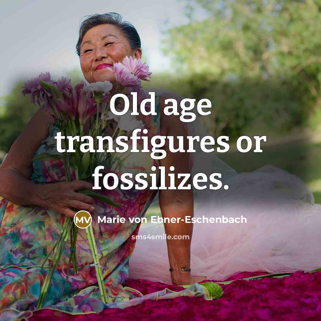 “Old age transfigures or fossilizes.…” quote by Marie von Ebner-Eschenbach