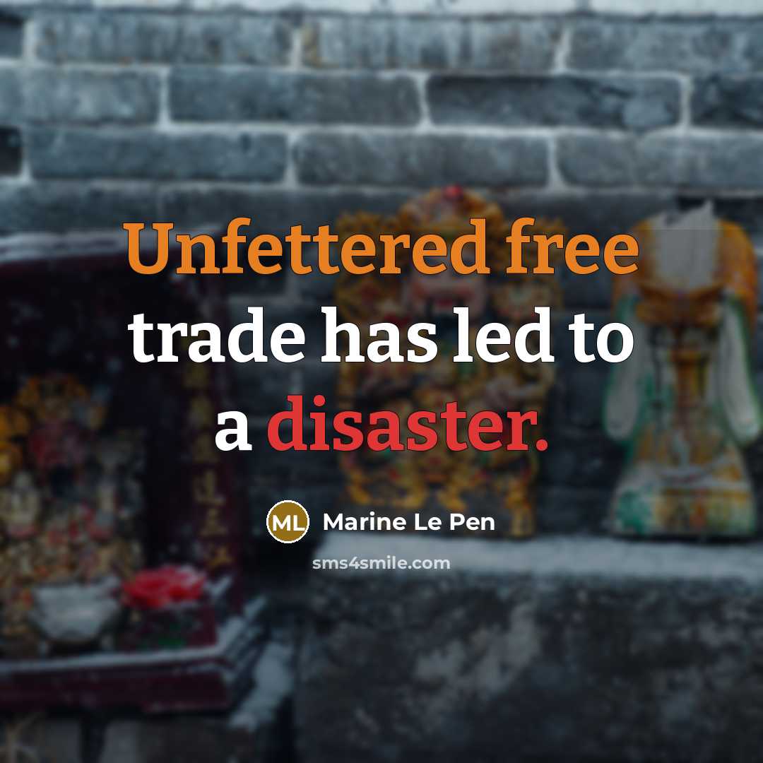 “Unfettered free trade has led to a disaster.” quote by Marine Le Pen