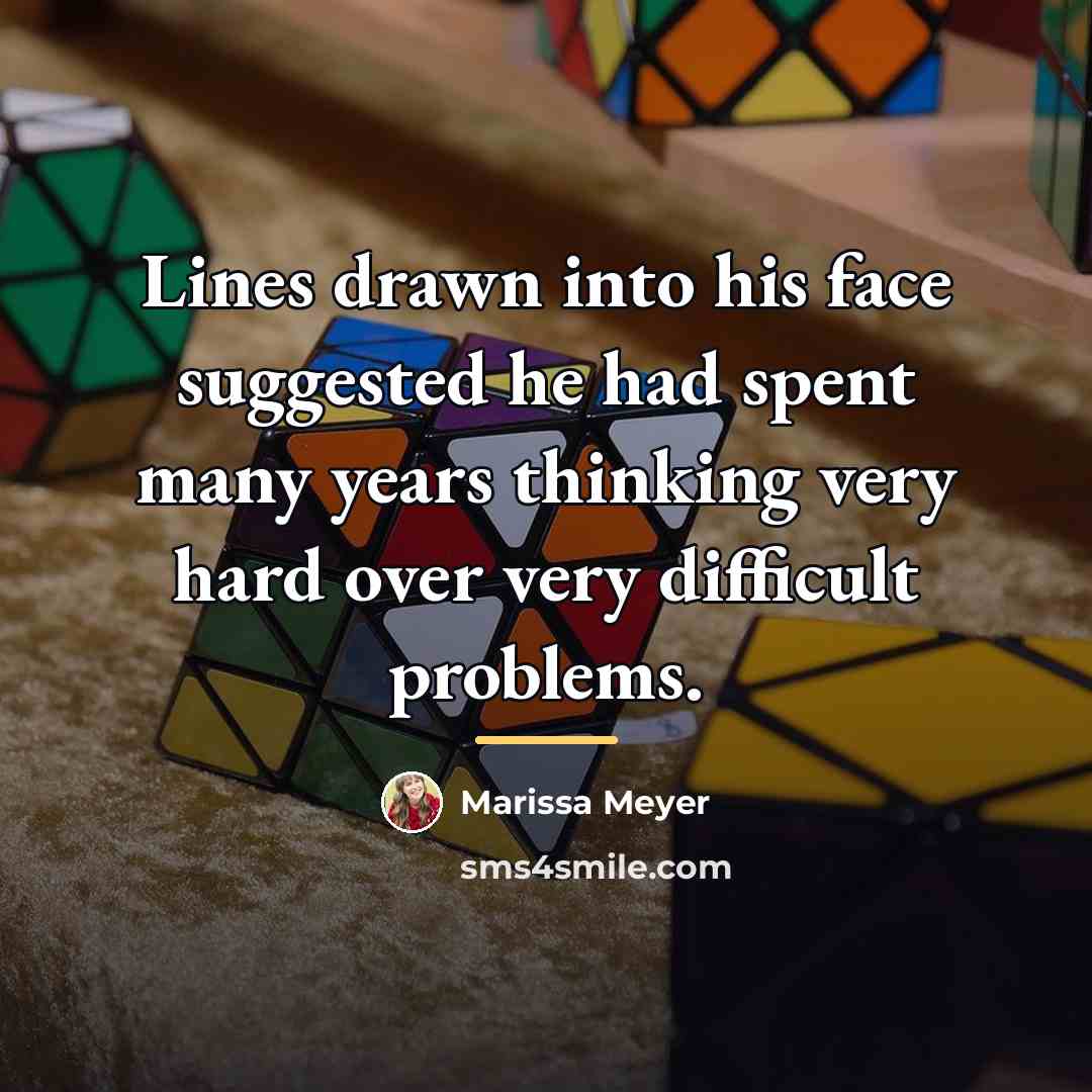“Lines drawn into his face suggested he had spent many…” quote by Marissa Meyer