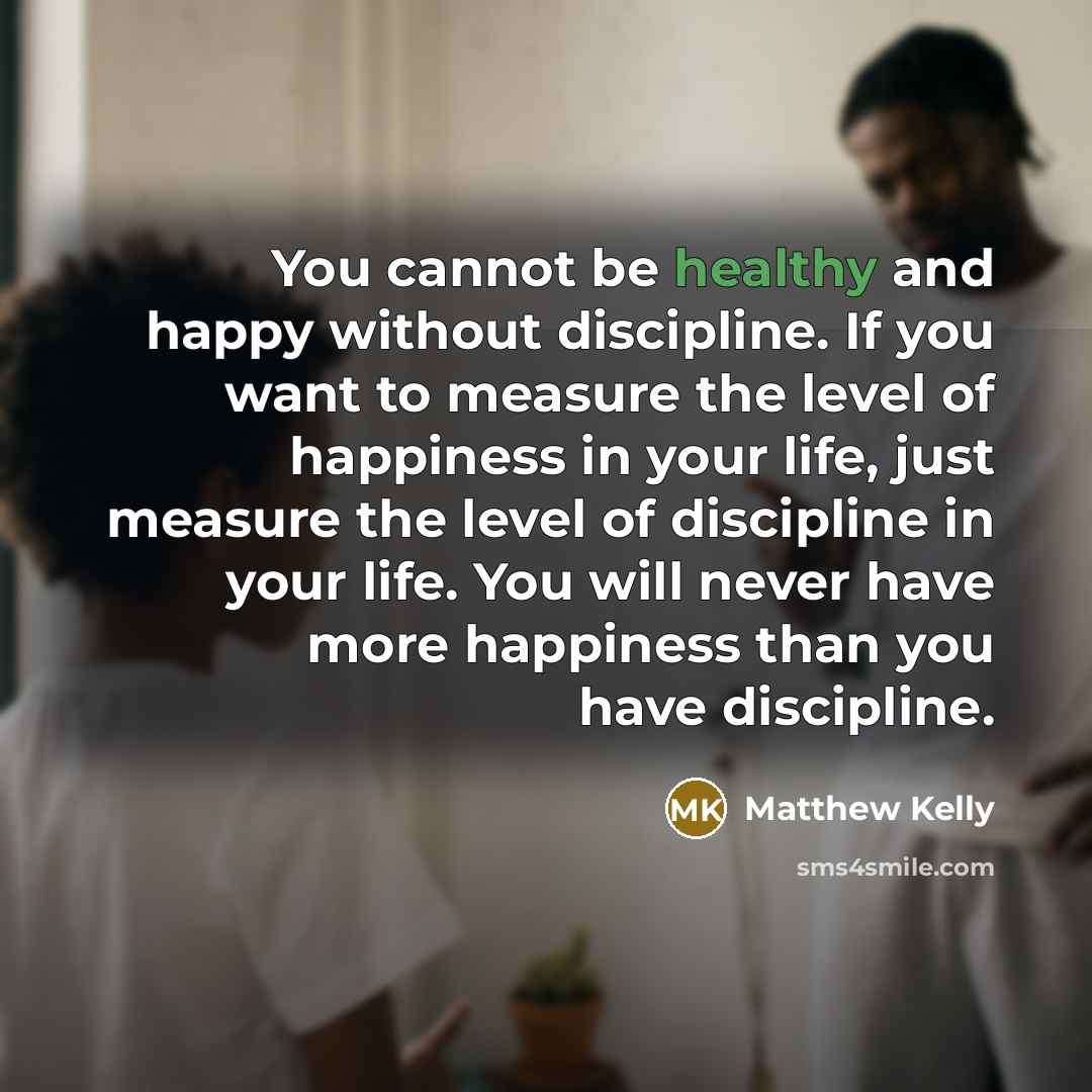 “You cannot be healthy and happy without discipline. If you…” quote by Matthew Kelly