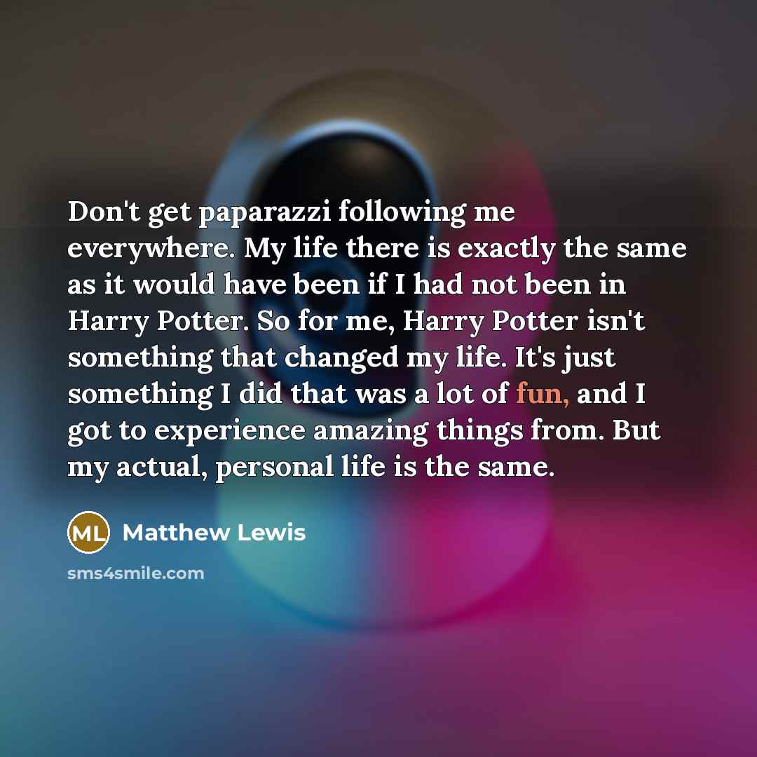 “Don't get paparazzi following me everywhere. My life there is…” quote by Matthew Lewis