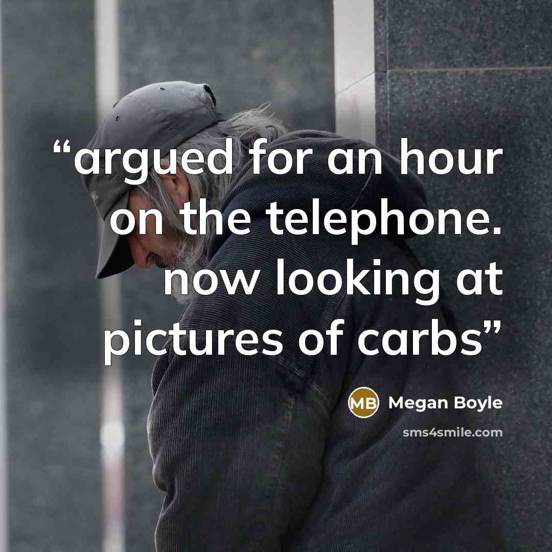 “argued for an hour on the telephone. now looking at pictures of carbs” quote by Megan Boyle
