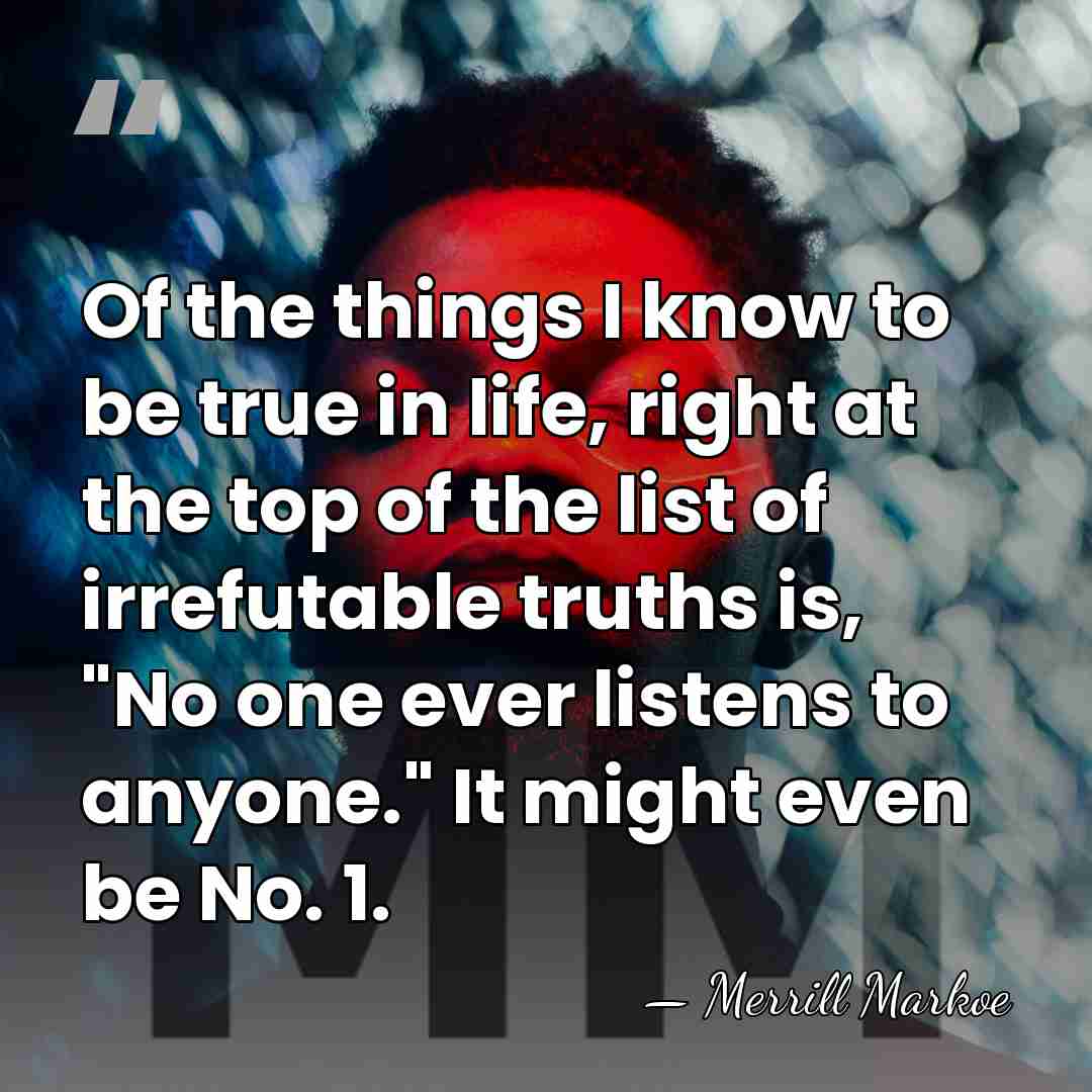 Of the things I know to be true in life, right at&hellip; - Merrill Markoe