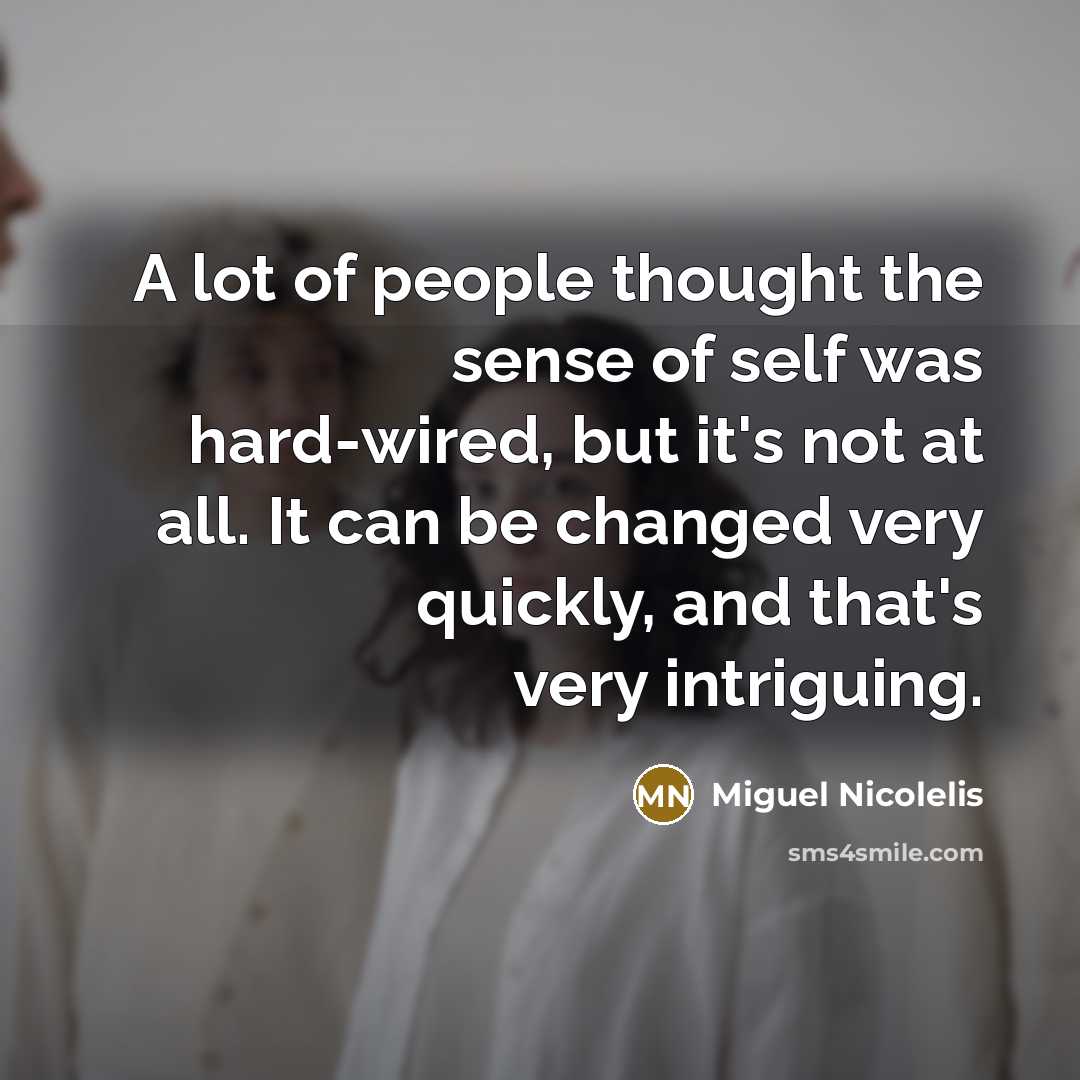 “A lot of people thought the sense of self was…” quote by Miguel Nicolelis