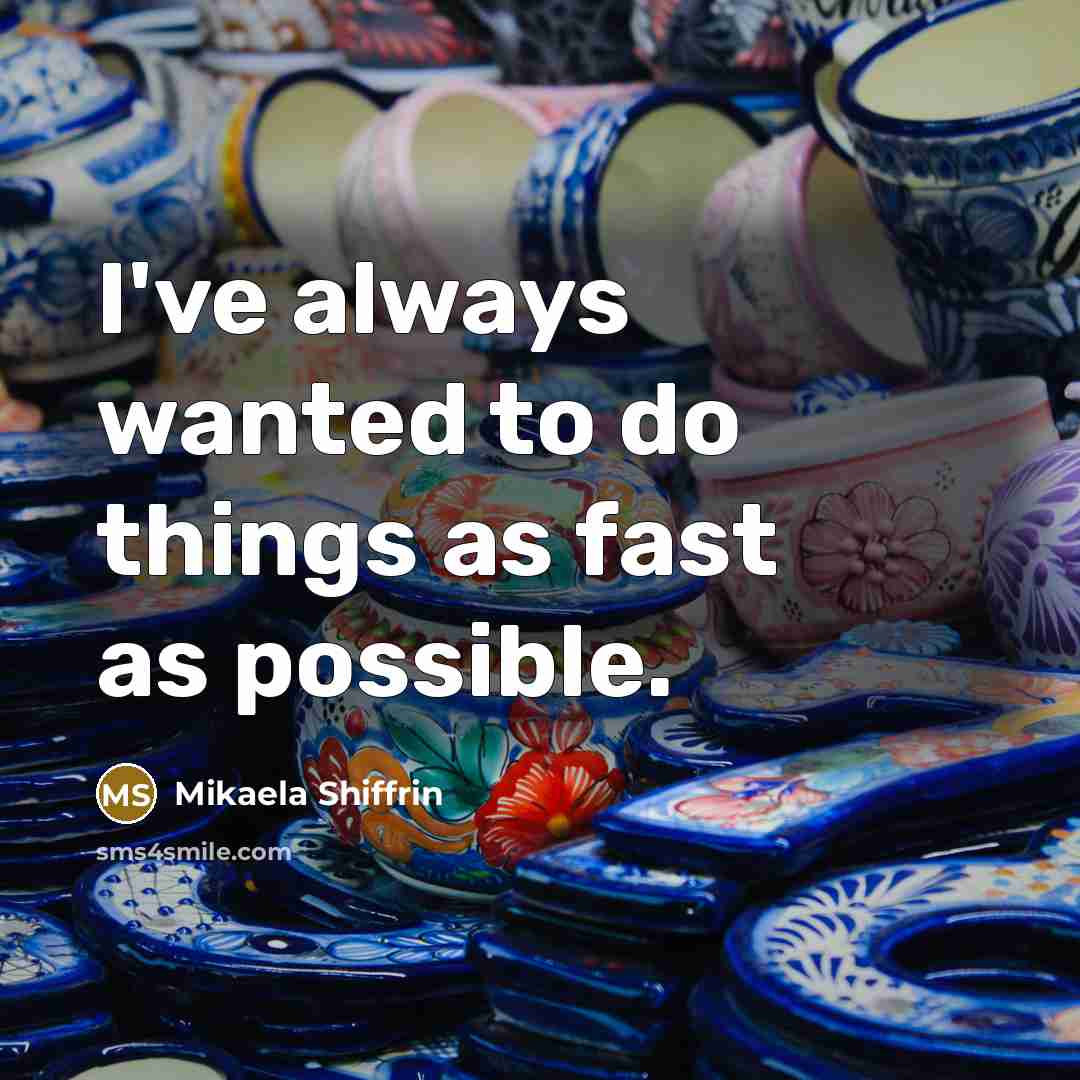 “I've always wanted to do things as fast as possible.…” quote by Mikaela Shiffrin