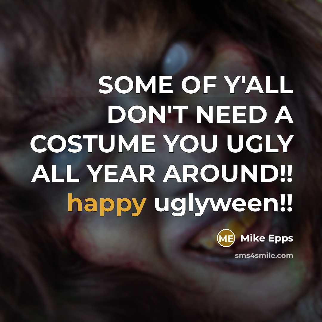 “SOME OF Y'ALL DON'T NEED A COSTUME YOU UGLY ALL YEAR AROUND!! happy uglyween!!” quote by Mike Epps