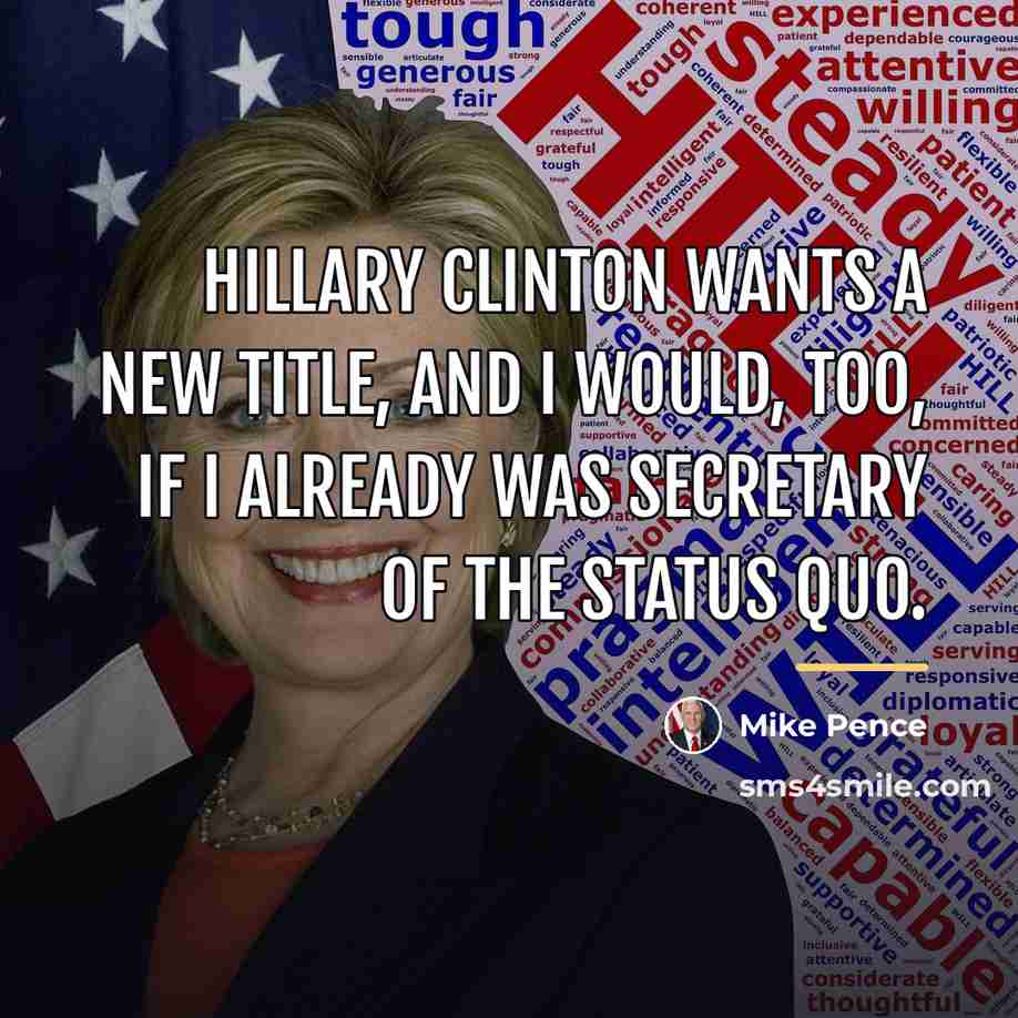 “Hillary Clinton wants a new title, and I would, too,…” quote by Mike Pence