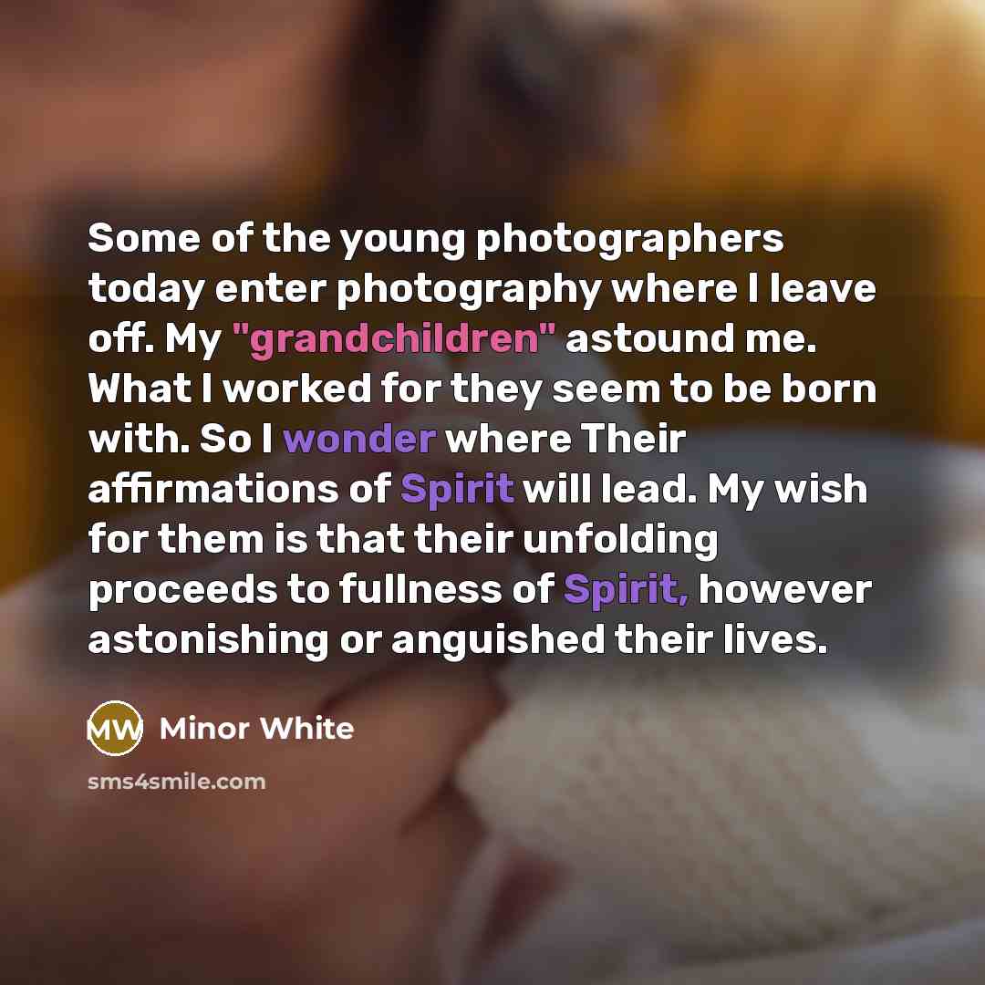 “Some of the young photographers today enter photography where I…” quote by Minor White