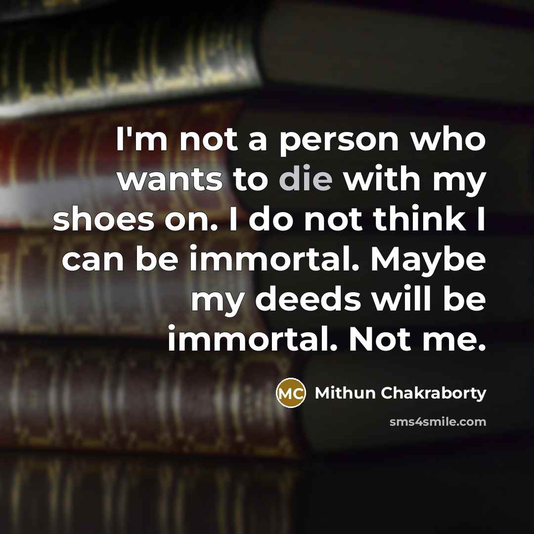 “I'm not a person who wants to die with my…” quote by Mithun Chakraborty