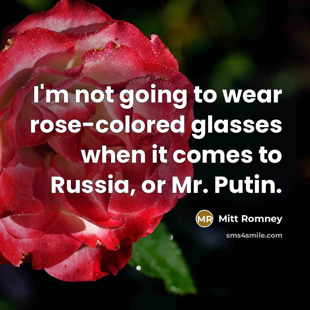 “I'm not going to wear rose-colored glasses when it comes…” quote by Mitt Romney