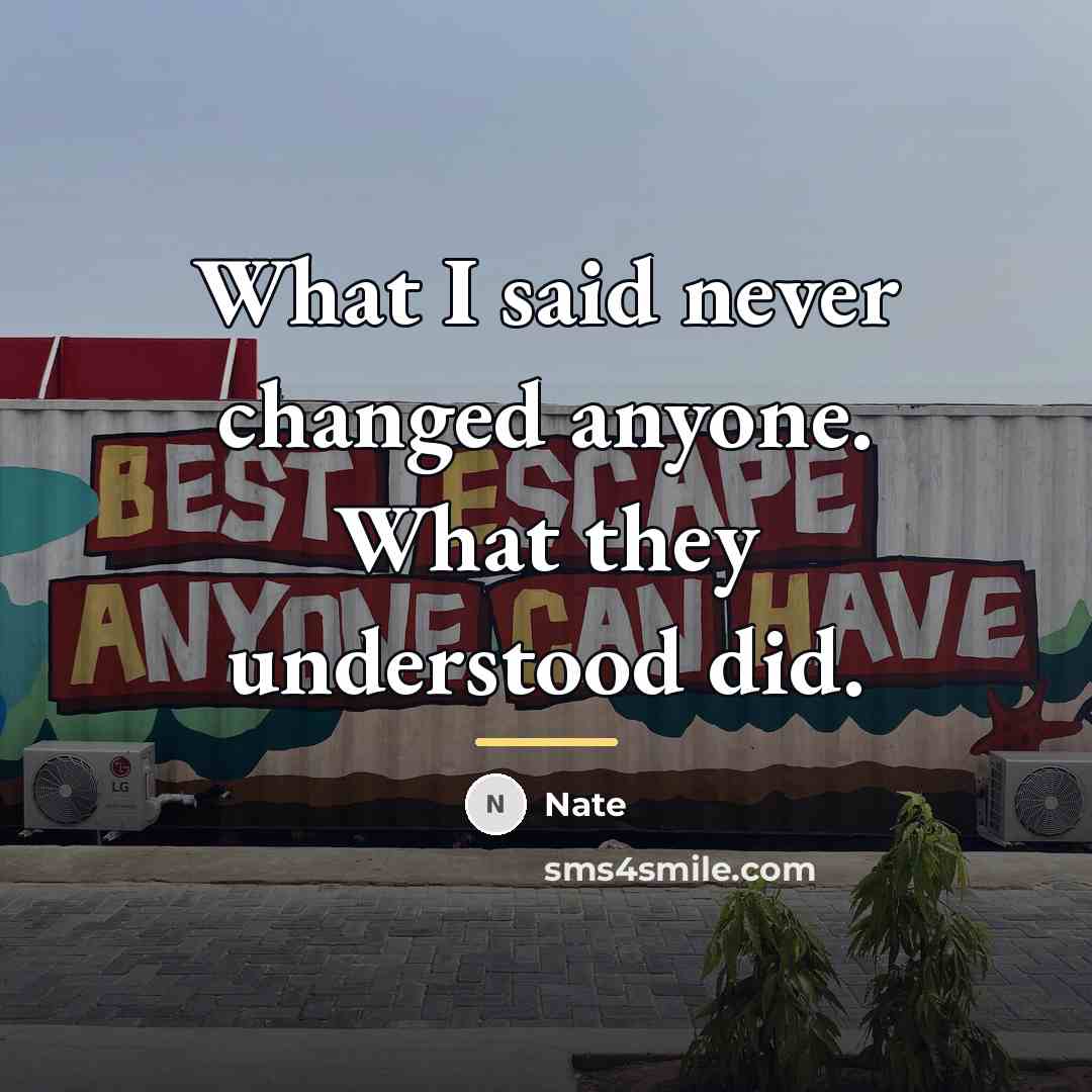 “What I said never changed anyone. What they understood did.…” quote by Nate