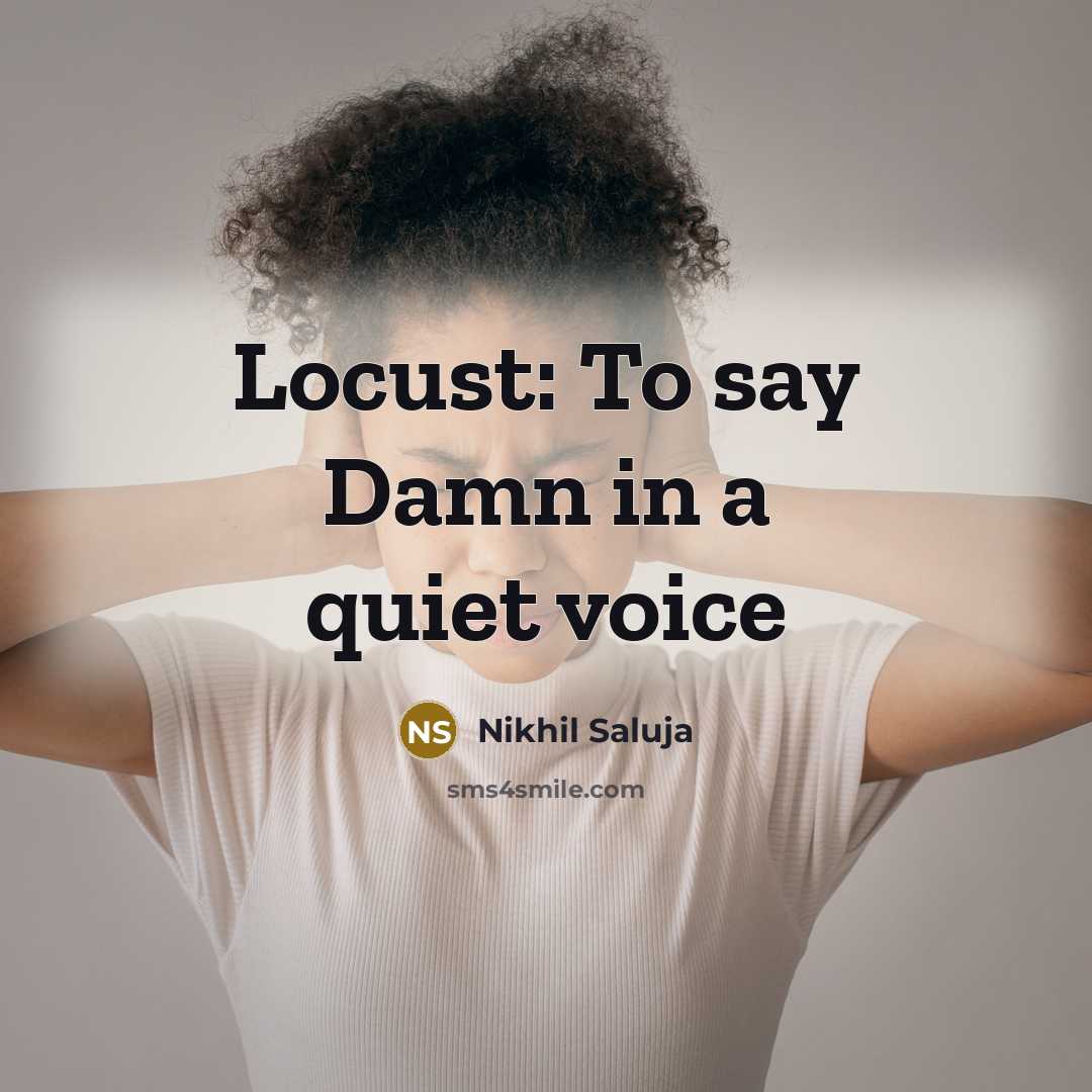 “Locust: To say Damn in a quiet voice…” quote by Nikhil Saluja