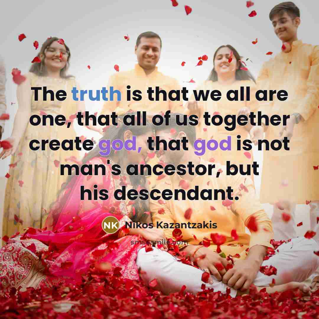 “The truth is that we all are one, that all…” quote by Nikos Kazantzakis