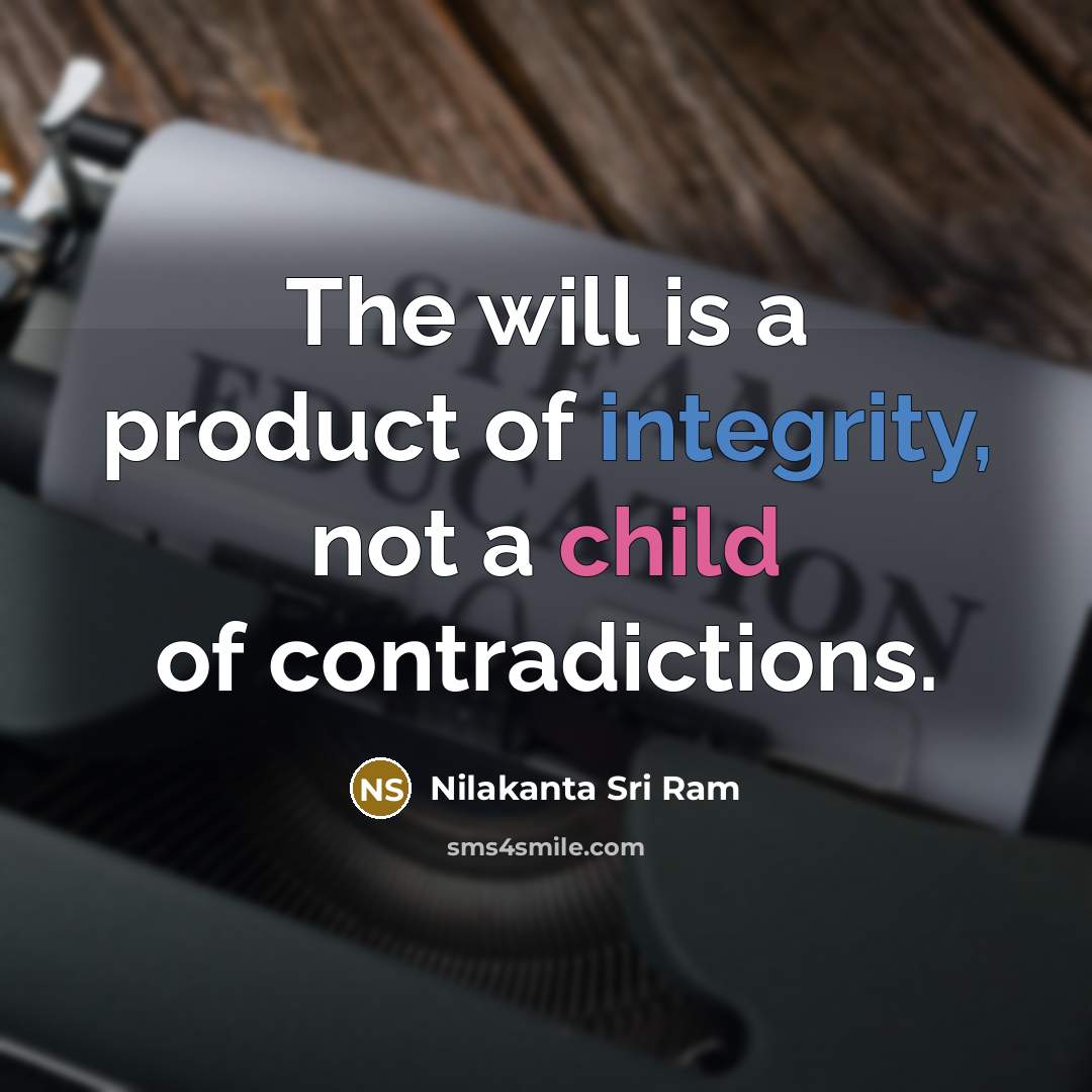 “The will is a product of integrity, not a child…” quote by Nilakanta Sri Ram