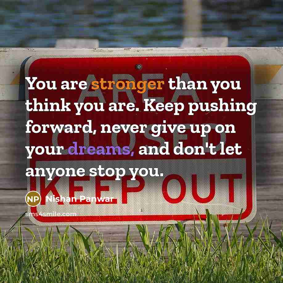 “You are stronger than you think you are. Keep pushing…” quote by Nishan Panwar