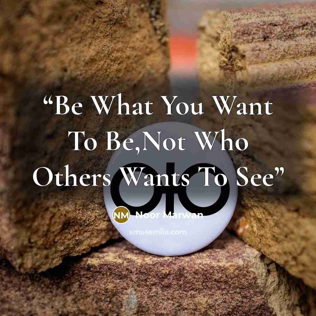 “Be What You Want To Be,Not Who Others Wants To See” quote by Noor Marwan