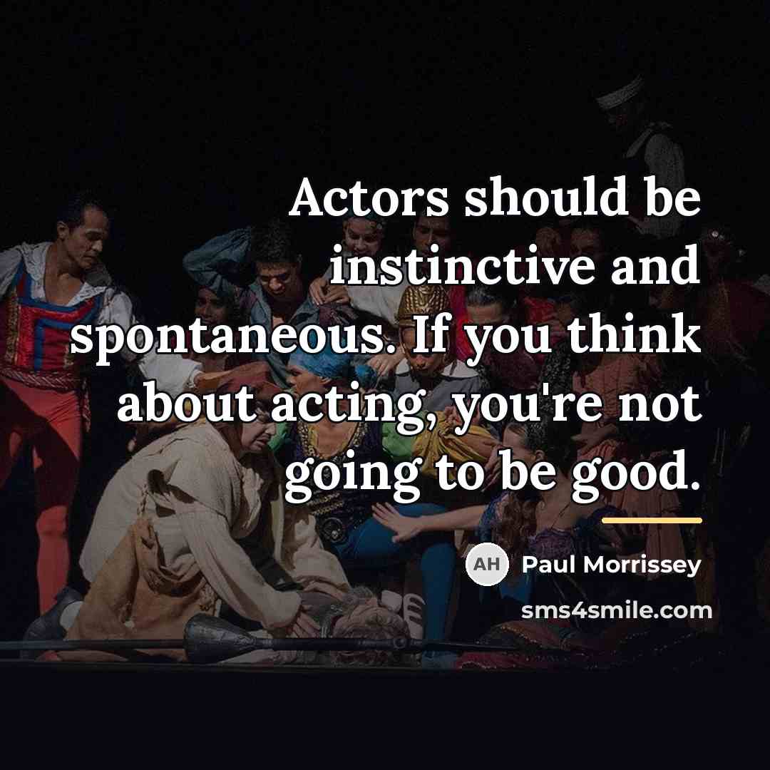 “Actors should be instinctive and spontaneous. If you think about…” quote by Paul Morrissey