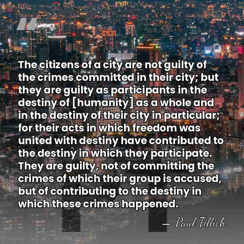 The citizens of a city are not guilty of the crimes committed&hellip; - Paul Tillich
