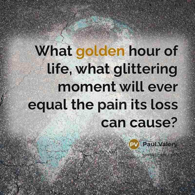 “What golden hour of life, what glittering moment will ever…” quote by Paul Valery