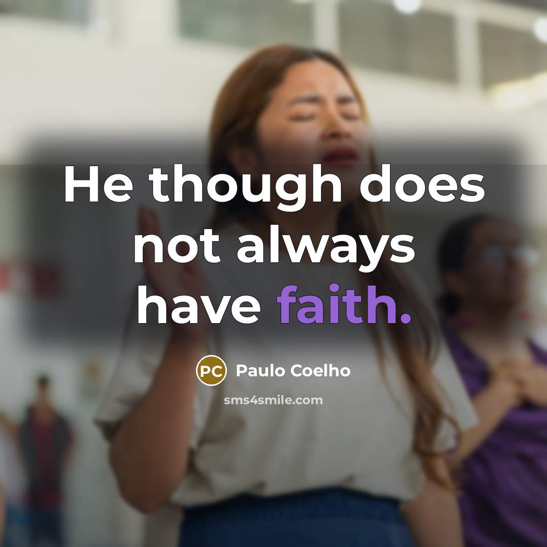 “He though does not always have faith.…” quote by Paulo Coelho